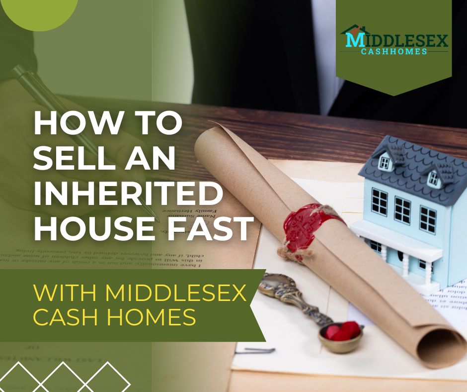 How to Sell an Inherited House Fast with Middlesex Cash Homes